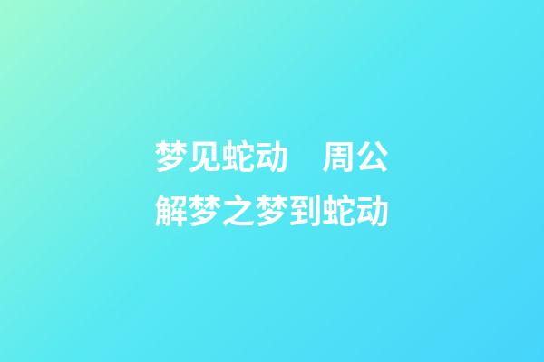 梦见蛇动　周公解梦之梦到蛇动